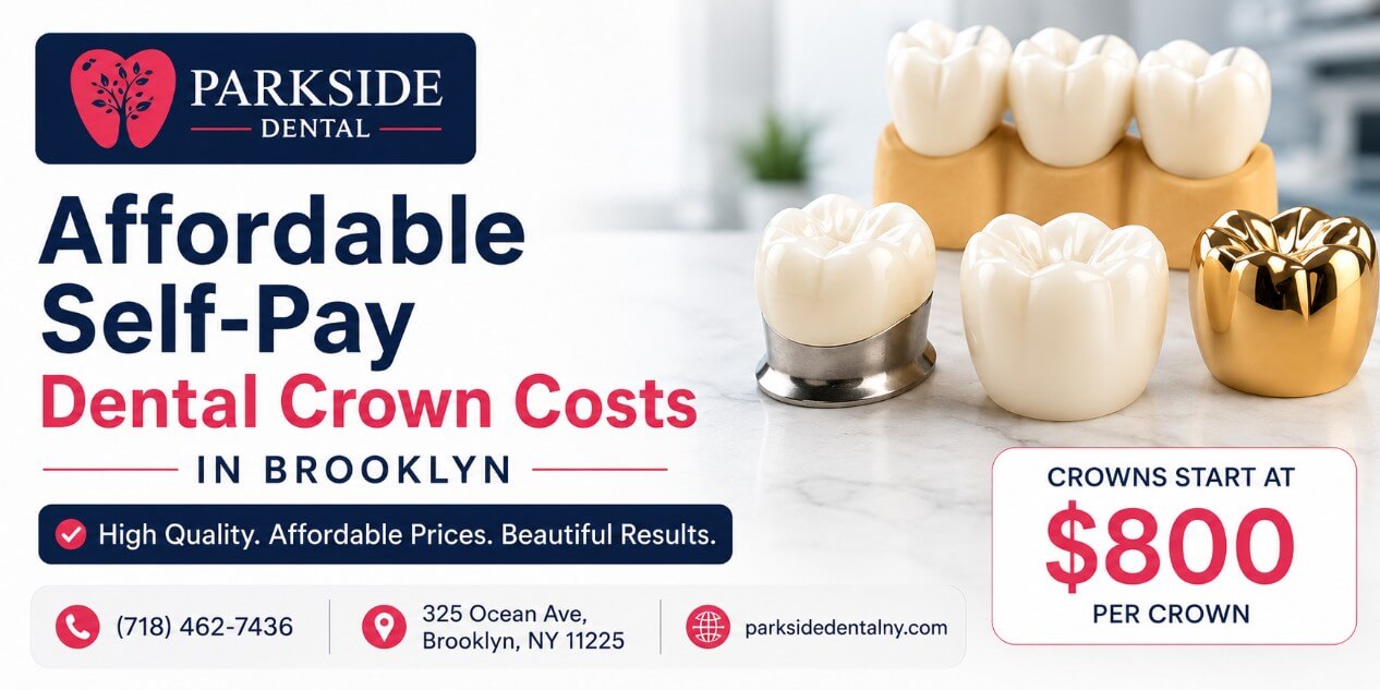 Affordable self-pay dental crown costs in Brooklyn at ParkSide Dental featuring porcelain, zirconia, ceramic, and metal dental crown options with transparent pricing.